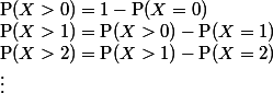 \text{P}(X>0)=1-\text{P}(X=0)
 \\ \text{P}(X>1)=\text{P}(X>0)-\text{P}(X=1)
 \\ \text{P}(X>2)=\text{P}(X>1)-\text{P}(X=2)
 \\ \vdots